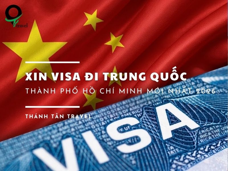 Xin visa đi Trung Quốc, Thành phố Hồ Chí Minh mới nhất 2026