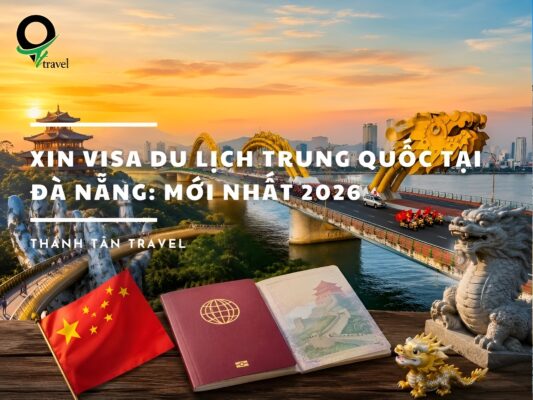 Xin visa du lịch Trung Quốc tại Đà Nẵng: Mới nhất 2026